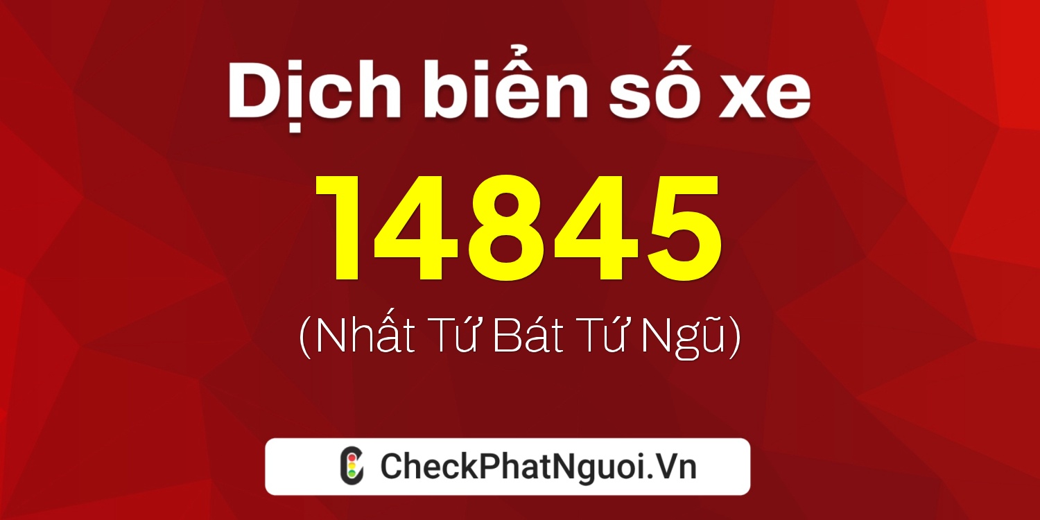 Dịch ý nghĩa <b>biển số xe 90B3-14845</b> tại website checkphatnguoi.vn