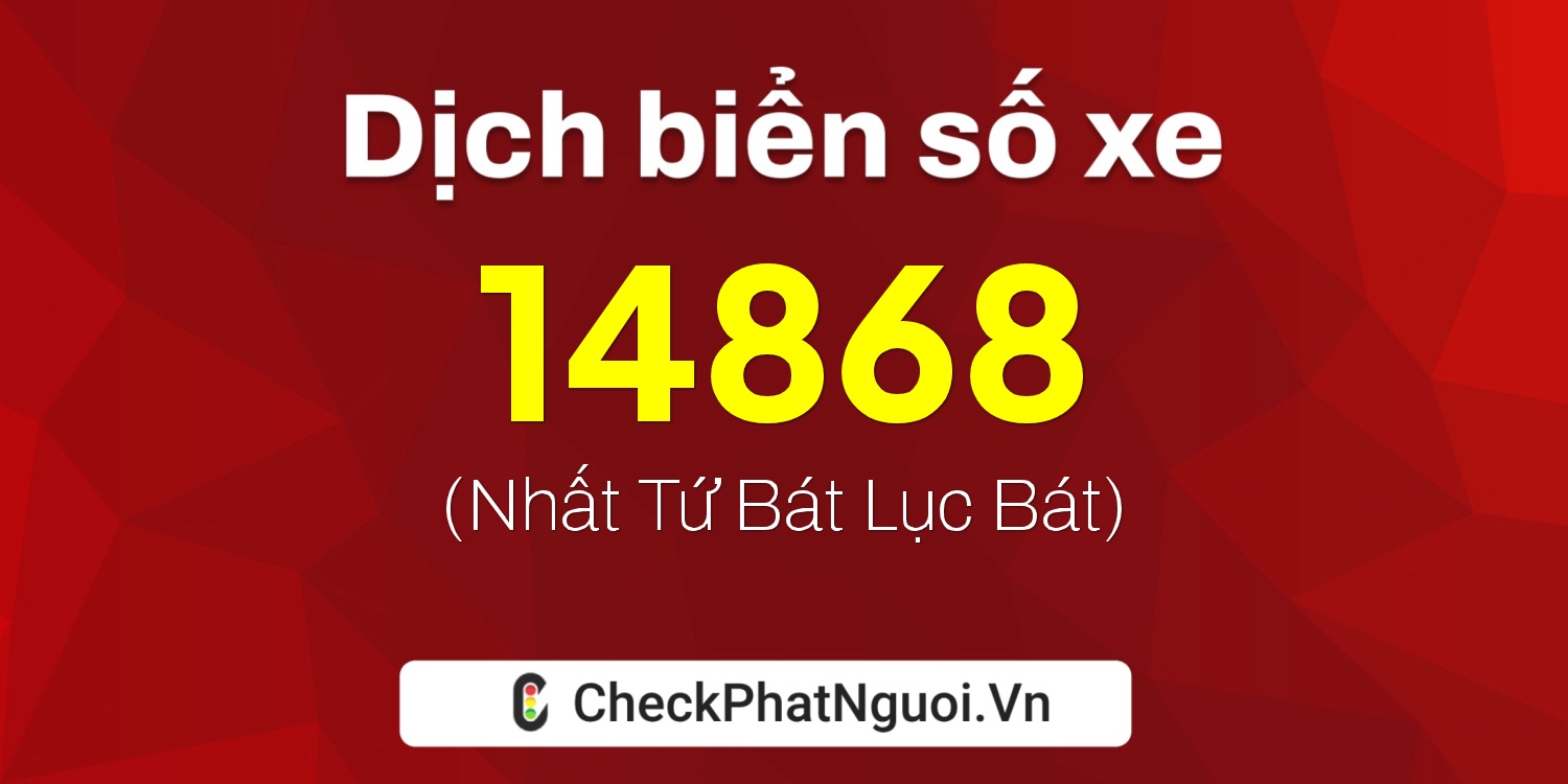 Dịch ý nghĩa <b>biển số xe 20AA-14868</b> tại website checkphatnguoi.vn