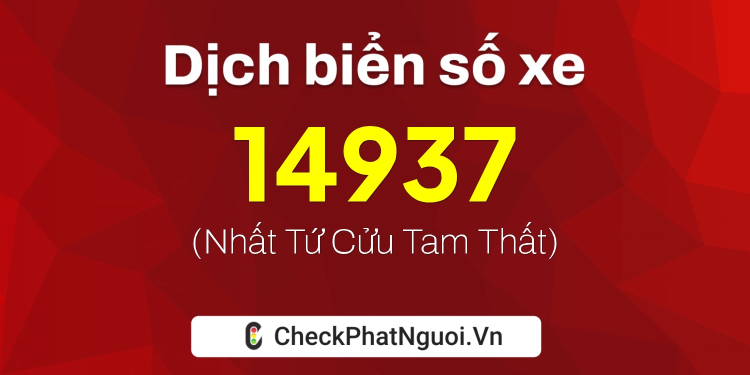 Dịch ý nghĩa <b>biển số xe 50E-14937</b> tại website checkphatnguoi.vn