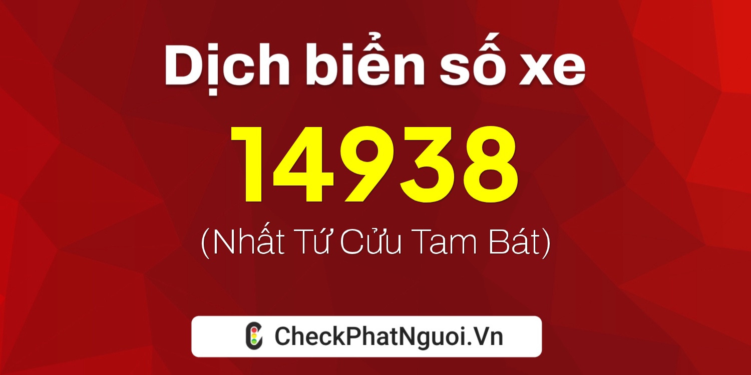 Dịch ý nghĩa <b>biển số xe 76A-14938</b> tại website checkphatnguoi.vn