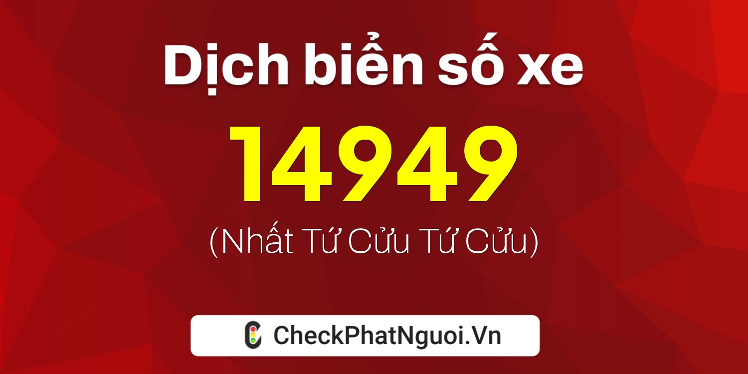 Dịch ý nghĩa <b>biển số xe 49AD-14949</b> tại website checkphatnguoi.vn