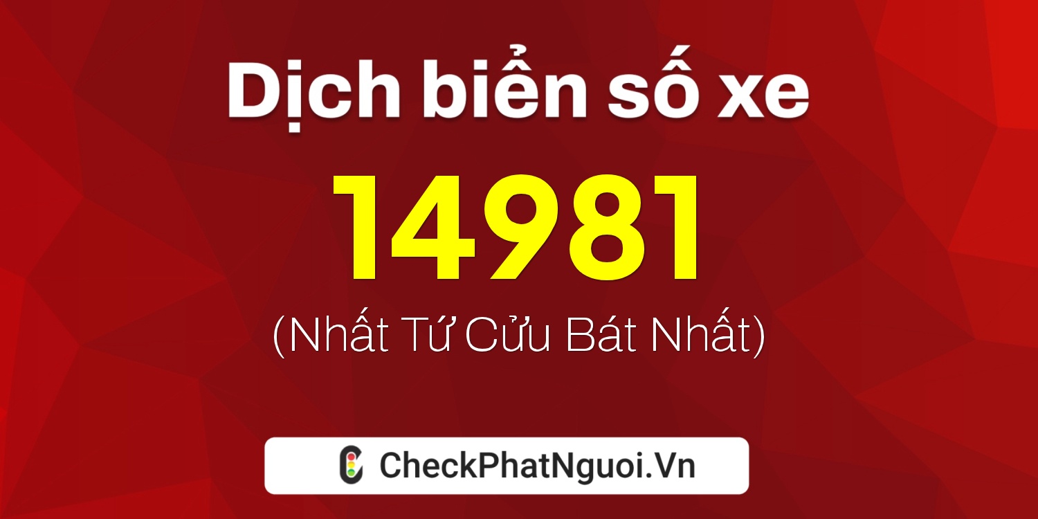 Dịch ý nghĩa <b>biển số xe 34AA-14981</b> tại website checkphatnguoi.vn