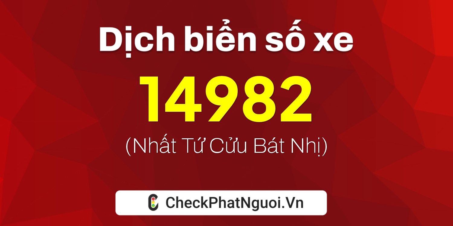 Dịch ý nghĩa <b>biển số xe 50X1-14982</b> tại website checkphatnguoi.vn