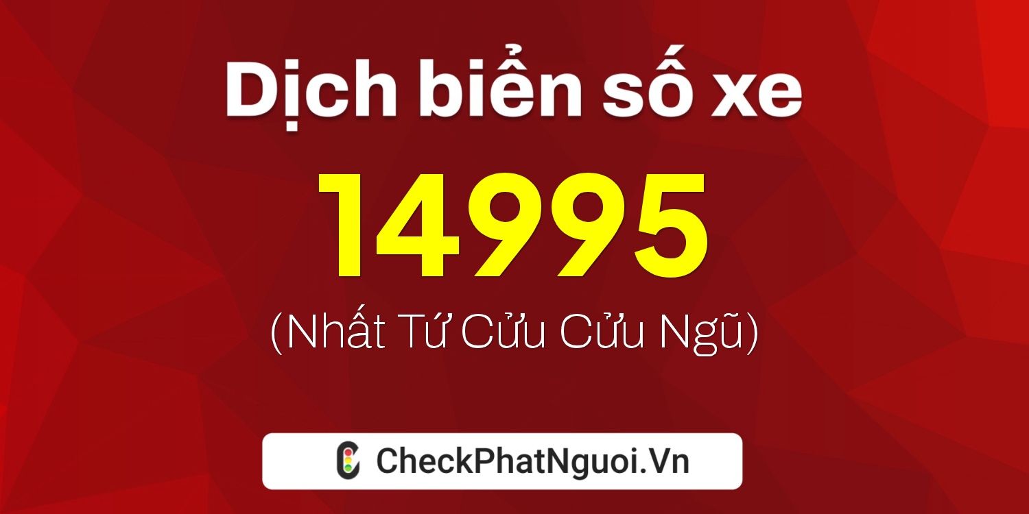 Dịch ý nghĩa <b>biển số xe 62C-14995</b> tại website checkphatnguoi.vn