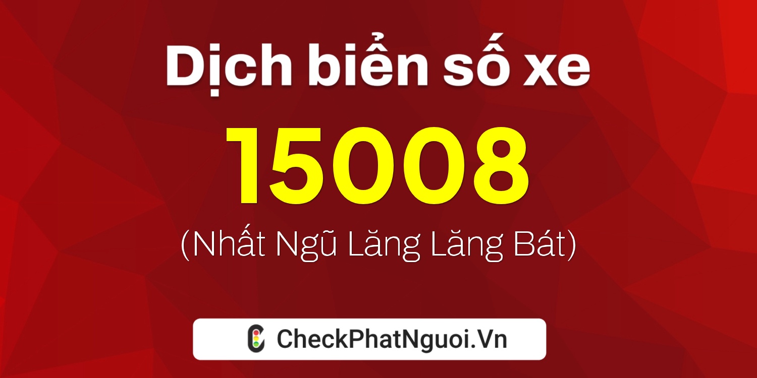 Dịch ý nghĩa <b>biển số xe 68X-15008</b> tại website checkphatnguoi.vn