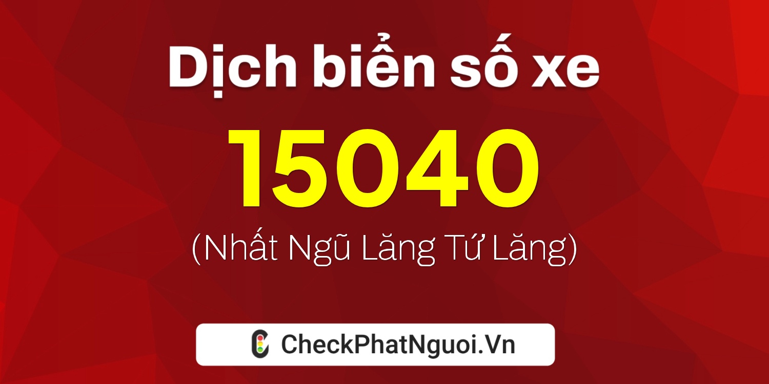 Dịch ý nghĩa <b>biển số xe 72A-15040</b> tại website checkphatnguoi.vn