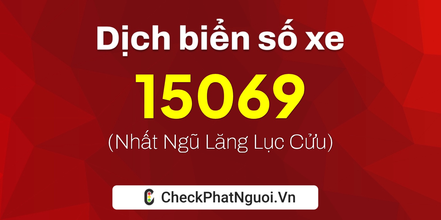 Dịch ý nghĩa <b>biển số xe 95EA-15069</b> tại website checkphatnguoi.vn