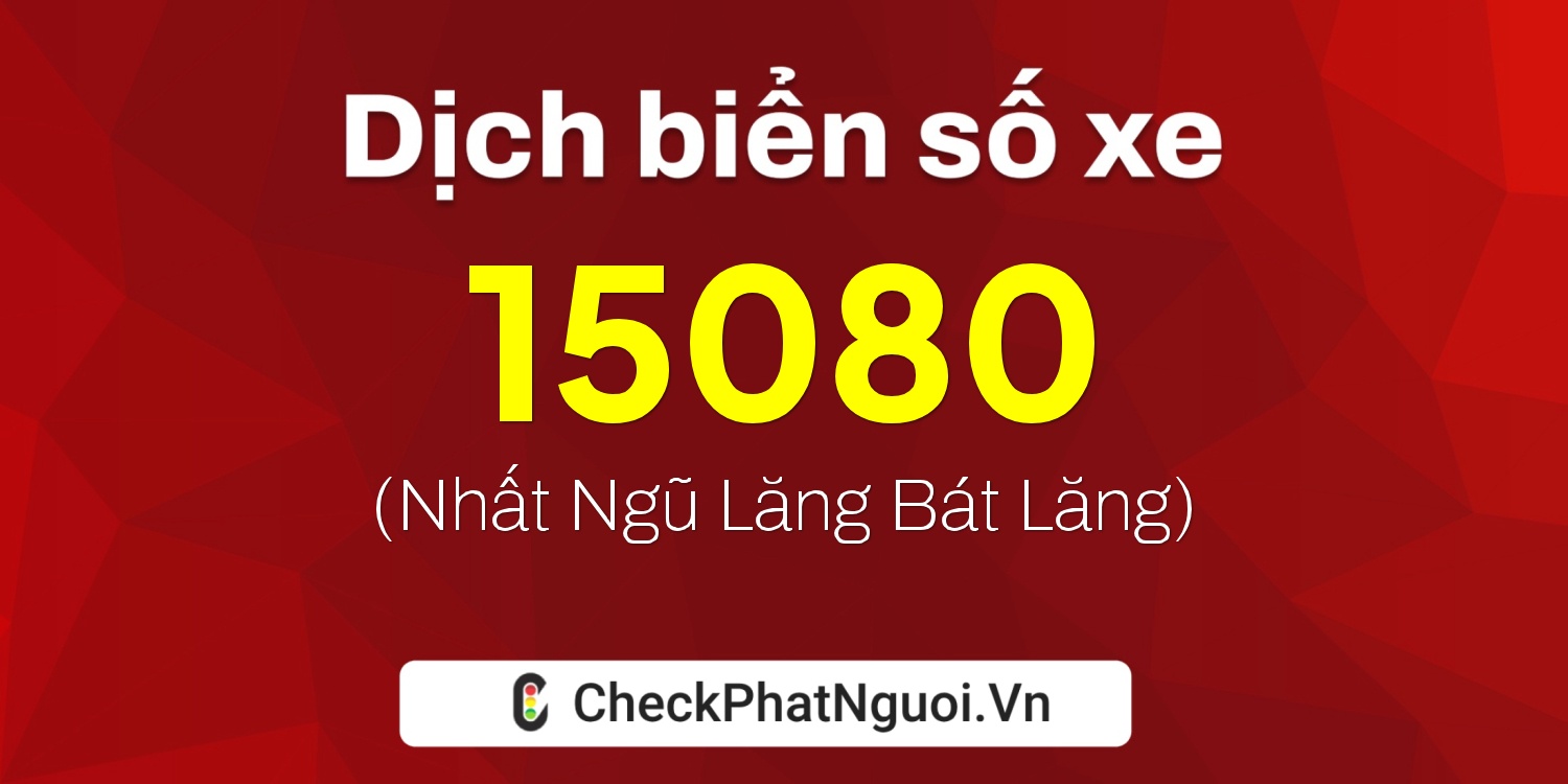 Dịch ý nghĩa <b>biển số xe 65AA-15080</b> tại website checkphatnguoi.vn