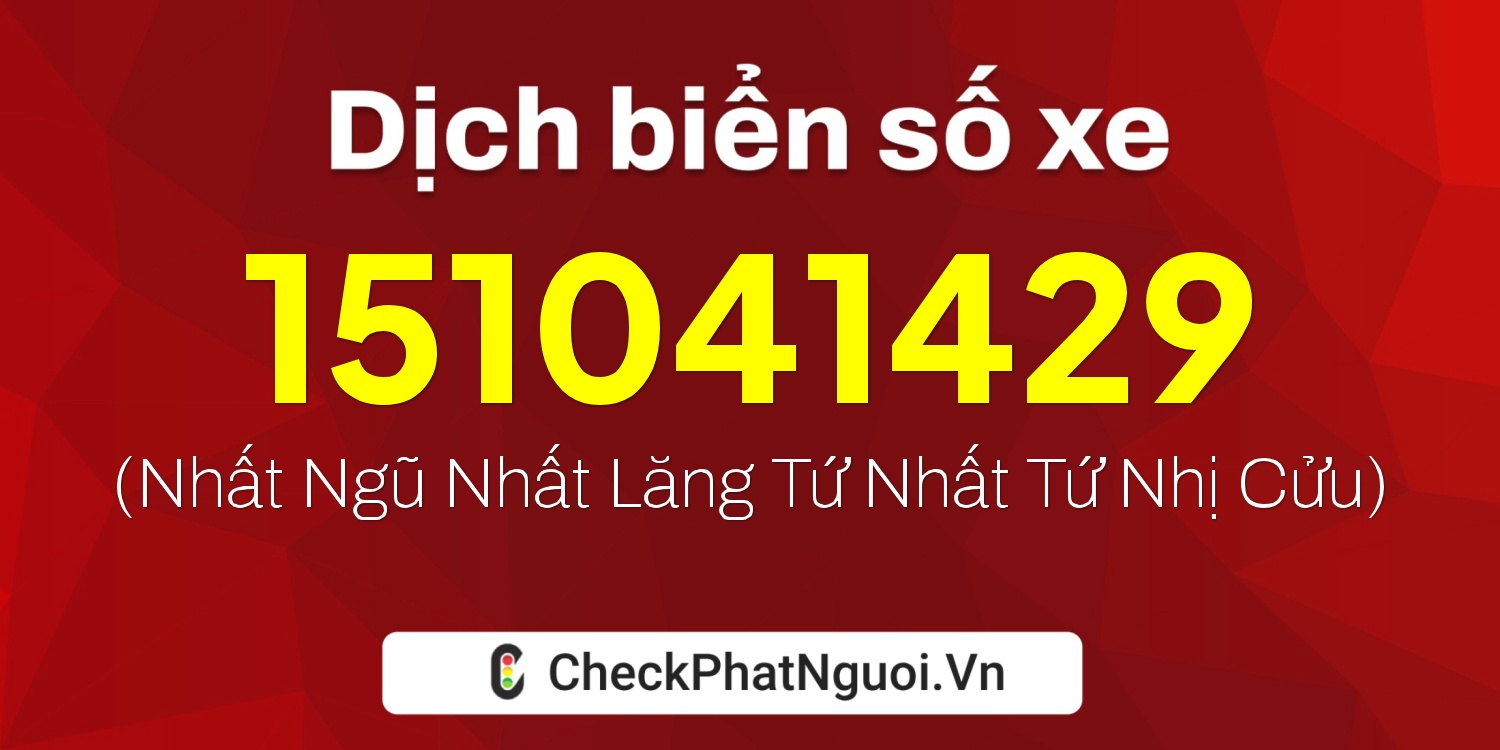 Dịch ý nghĩa <b>biển số xe 15B1041429</b> tại website checkphatnguoi.vn