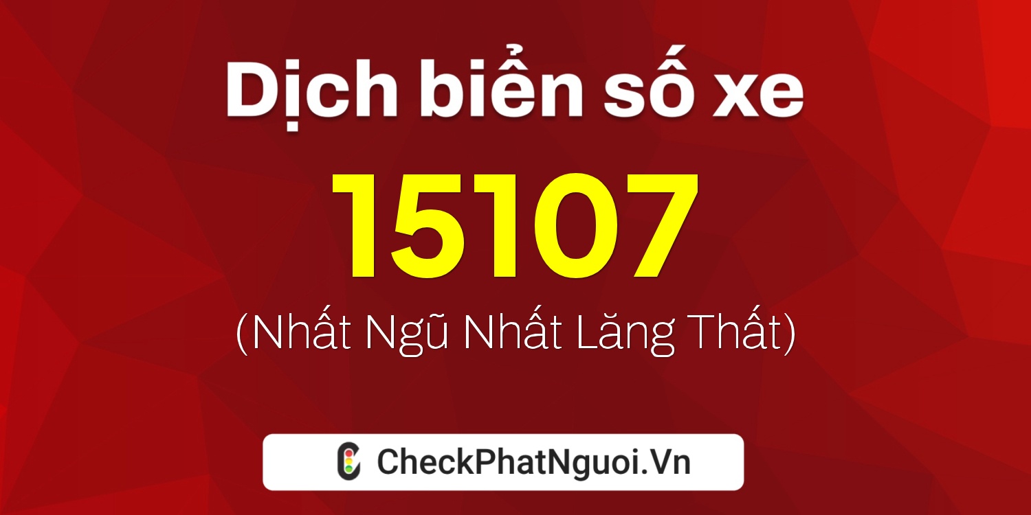 Dịch ý nghĩa <b>biển số xe 65A-15107</b> tại website checkphatnguoi.vn