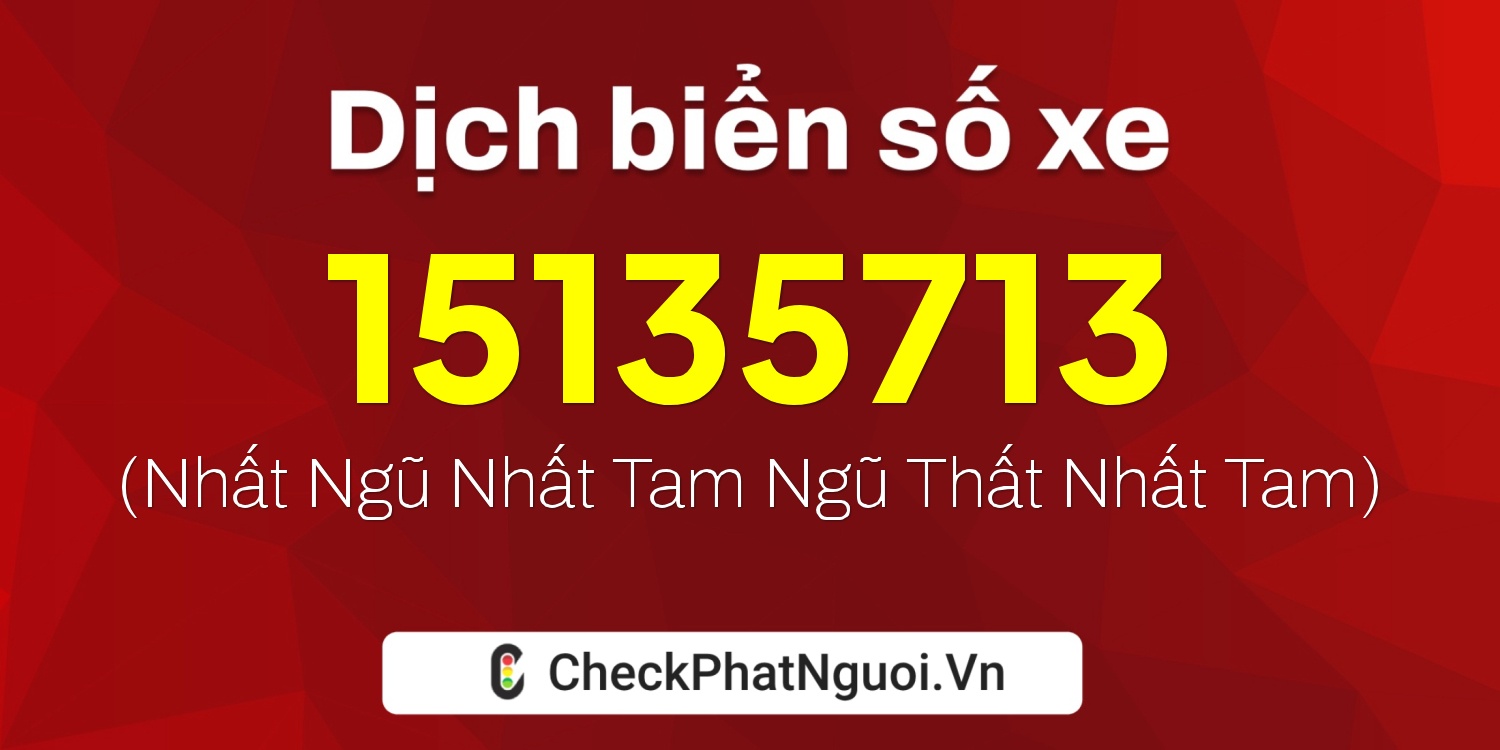 Dịch ý nghĩa <b>biển số xe 15MD135713</b> tại website checkphatnguoi.vn