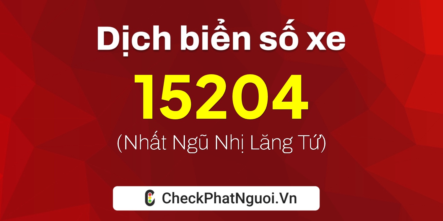 Dịch ý nghĩa <b>biển số xe 69AE-15204</b> tại website checkphatnguoi.vn