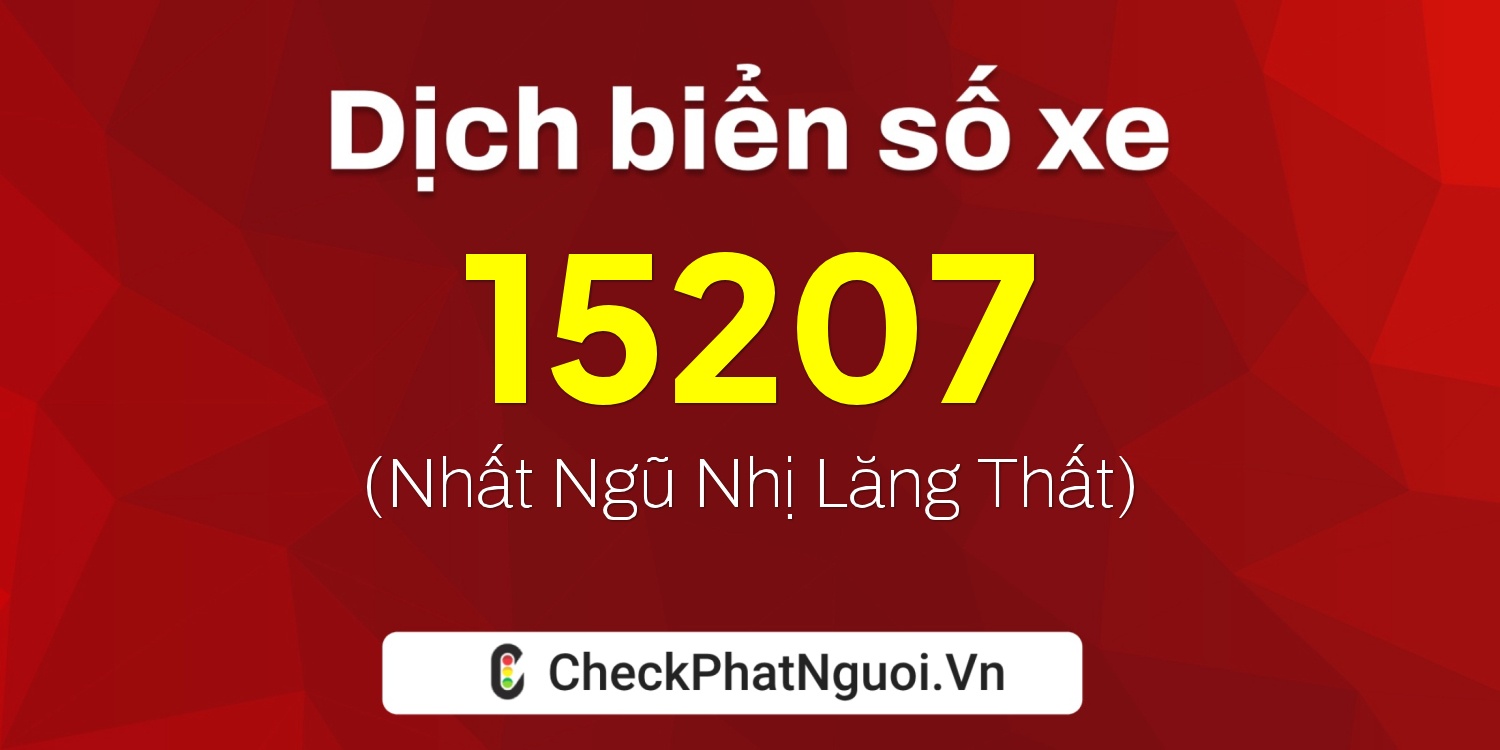 Dịch ý nghĩa <b>biển số xe 34B-15207</b> tại website checkphatnguoi.vn