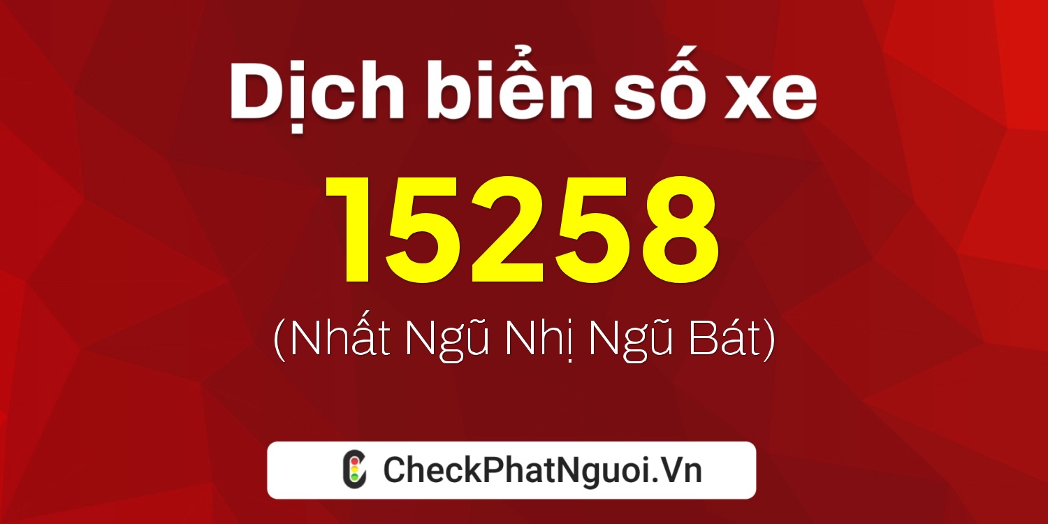 Dịch ý nghĩa <b>biển số xe 50H-15258</b> tại website checkphatnguoi.vn