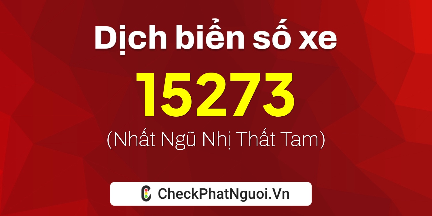 Dịch ý nghĩa <b>biển số xe 61C2-15273</b> tại website checkphatnguoi.vn