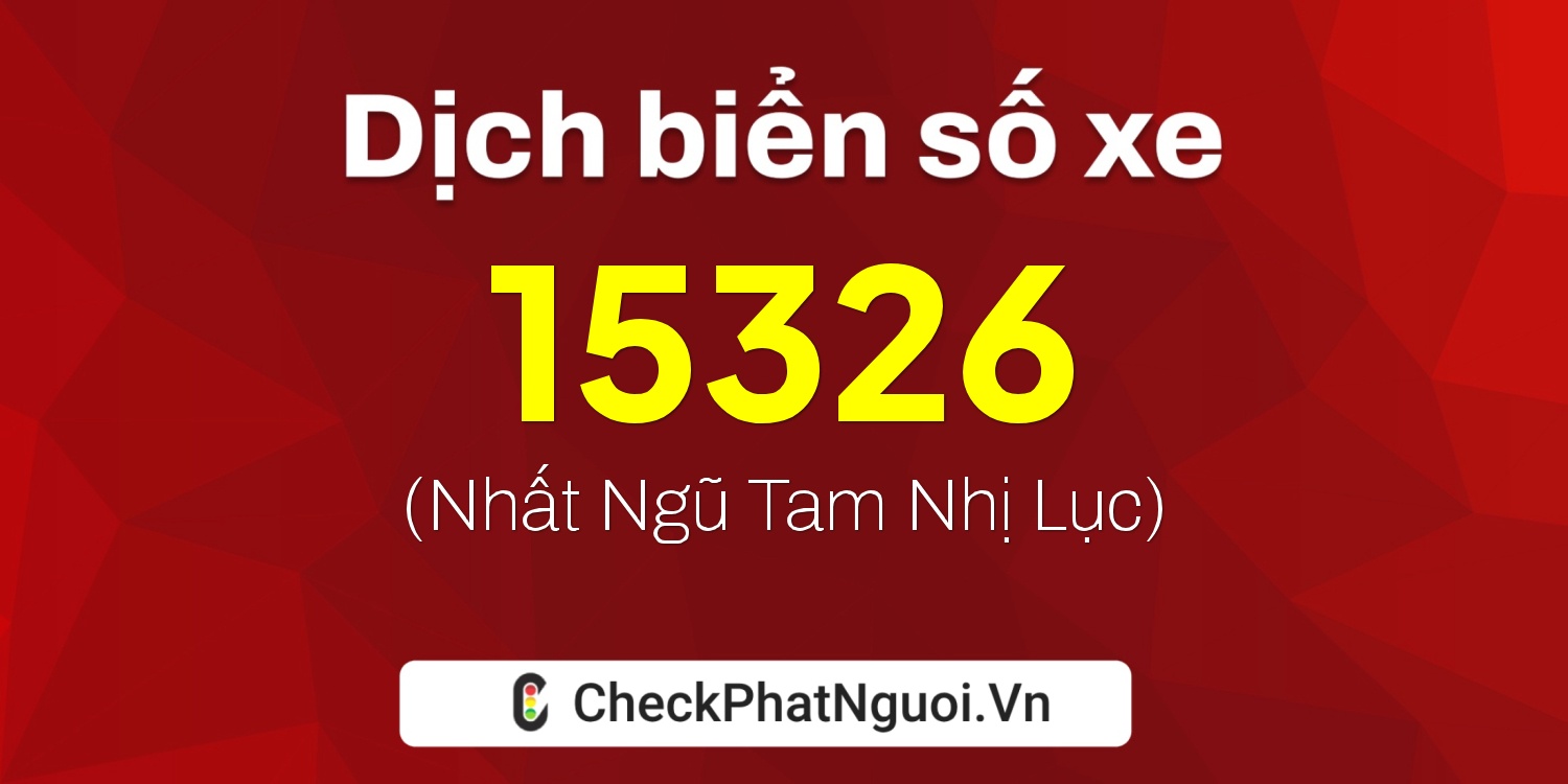 Dịch ý nghĩa <b>biển số xe 63AD-15326</b> tại website checkphatnguoi.vn