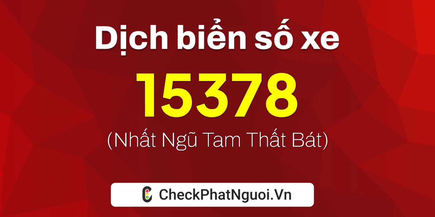 Dịch ý nghĩa <b>biển số xe 21A-15378</b> tại website checkphatnguoi.vn