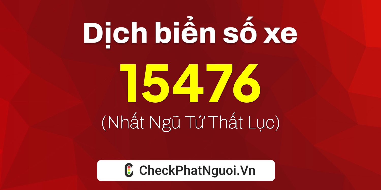 Dịch ý nghĩa <b>biển số xe 60B6-15476</b> tại website checkphatnguoi.vn