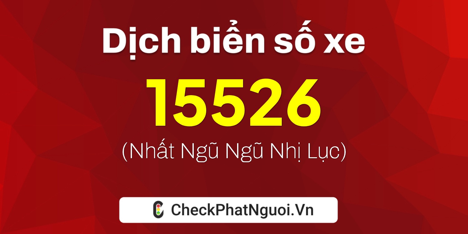 Dịch ý nghĩa <b>biển số xe 30G-15526</b> tại website checkphatnguoi.vn