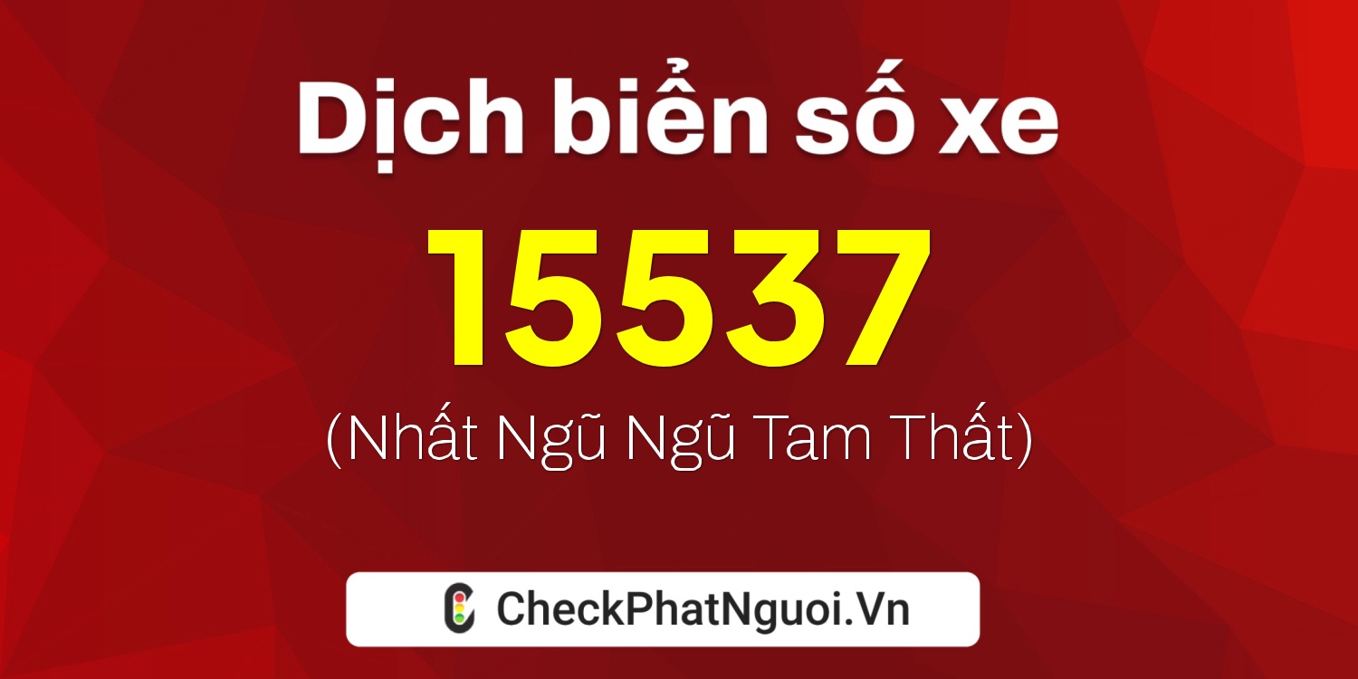 Dịch ý nghĩa <b>biển số xe 17B6-15537</b> tại website checkphatnguoi.vn