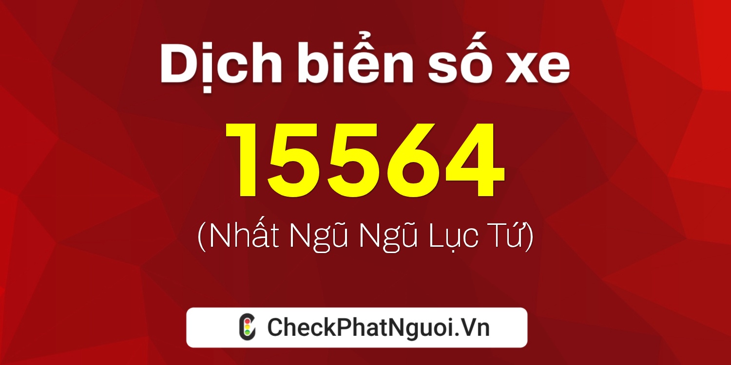 Dịch ý nghĩa <b>biển số xe 51K-15564</b> tại website checkphatnguoi.vn