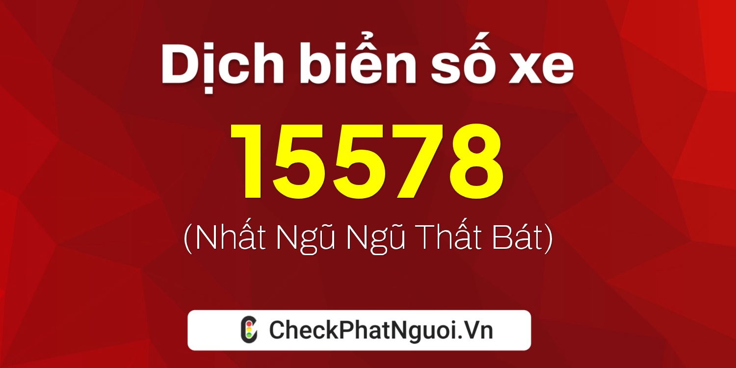 Dịch ý nghĩa <b>biển số xe 20A-15578</b> tại website checkphatnguoi.vn