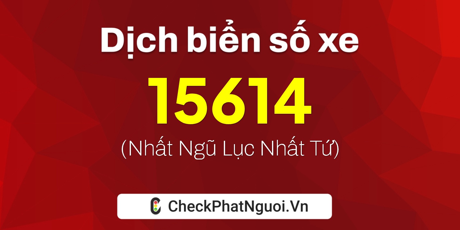 Dịch ý nghĩa <b>biển số xe 90B3-15614</b> tại website checkphatnguoi.vn