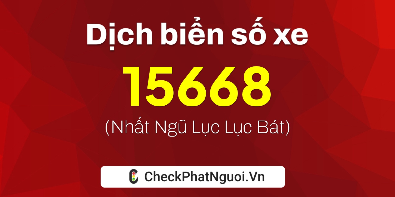Dịch ý nghĩa <b>biển số xe 99A-15668</b> tại website checkphatnguoi.vn