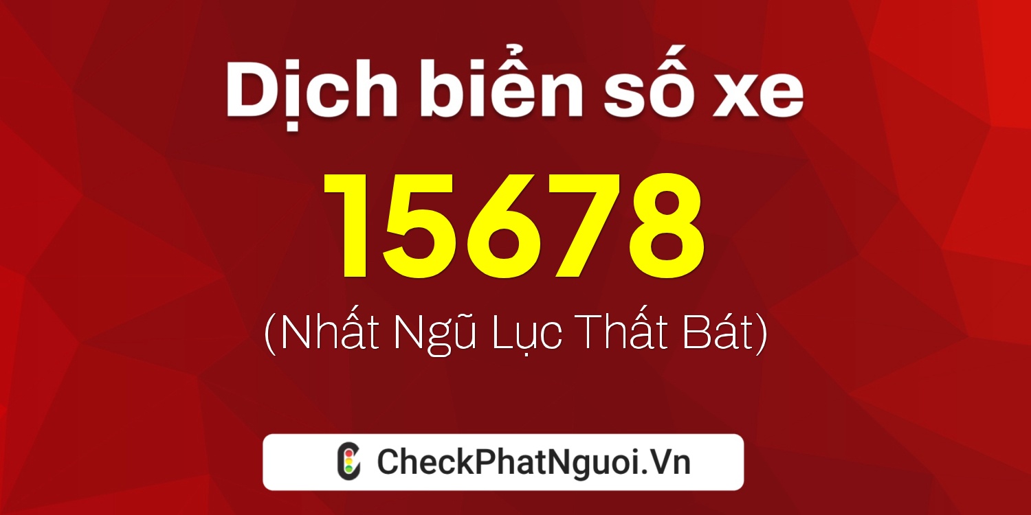 Dịch ý nghĩa <b>biển số xe 60AG-15678</b> tại website checkphatnguoi.vn