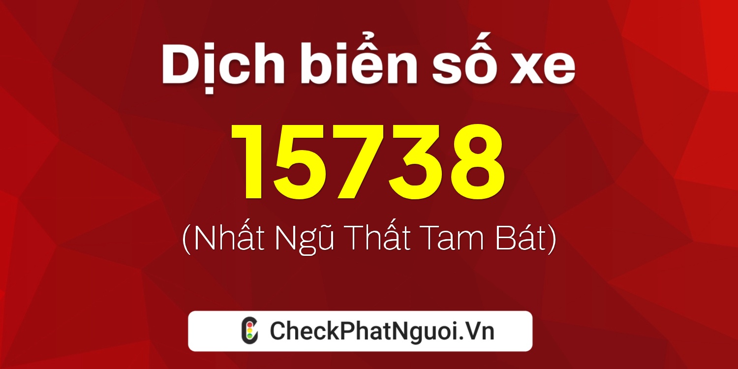 Dịch ý nghĩa <b>biển số xe 12D1-15738</b> tại website checkphatnguoi.vn