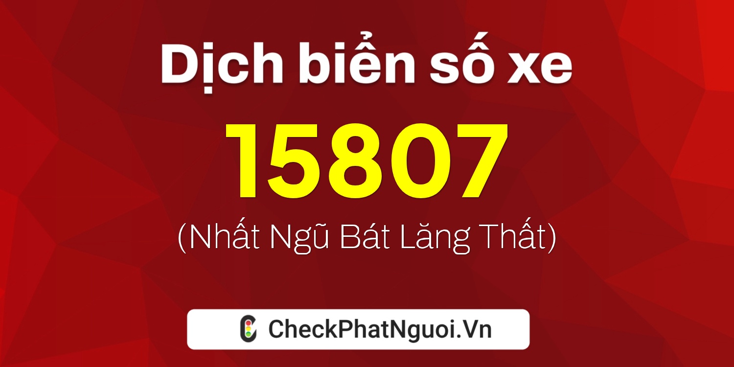 Dịch ý nghĩa <b>biển số xe AA-15807</b> tại website checkphatnguoi.vn