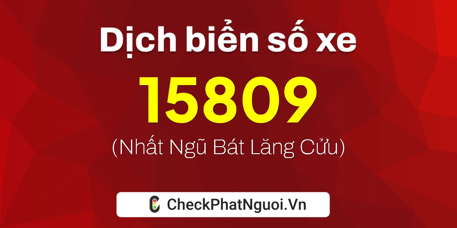 Dịch ý nghĩa <b>biển số xe 15B2-15809</b> tại website checkphatnguoi.vn