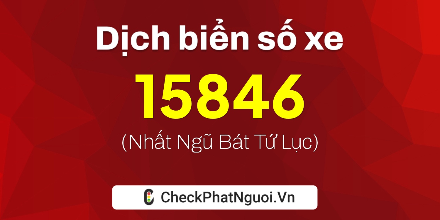 Dịch ý nghĩa <b>biển số xe 77AA-15846</b> tại website checkphatnguoi.vn