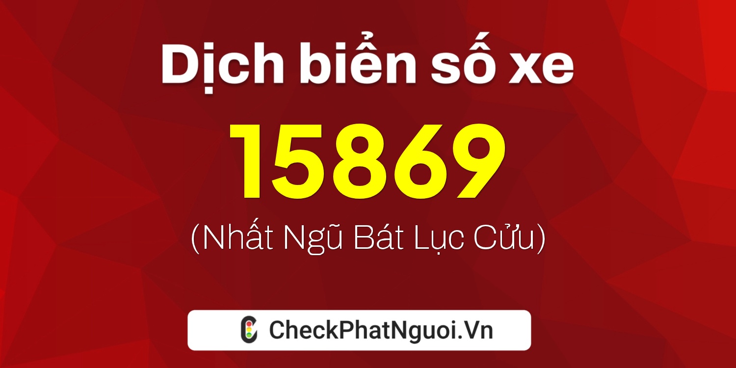 Dịch ý nghĩa <b>biển số xe 72C-15869</b> tại website checkphatnguoi.vn