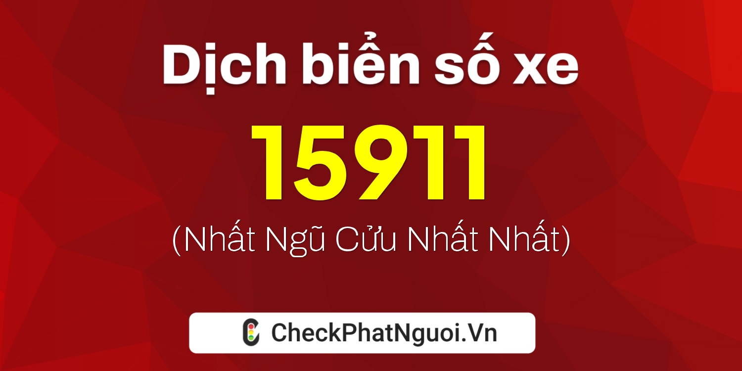 Dịch ý nghĩa <b>biển số xe 15F1-15911</b> tại website checkphatnguoi.vn
