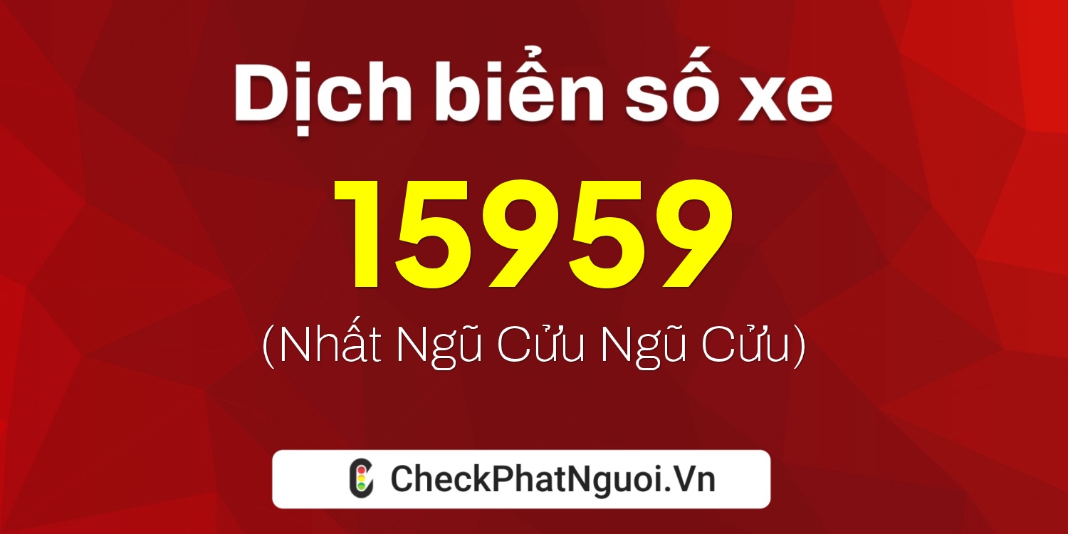 Dịch ý nghĩa <b>biển số xe 51H-15959</b> tại website checkphatnguoi.vn