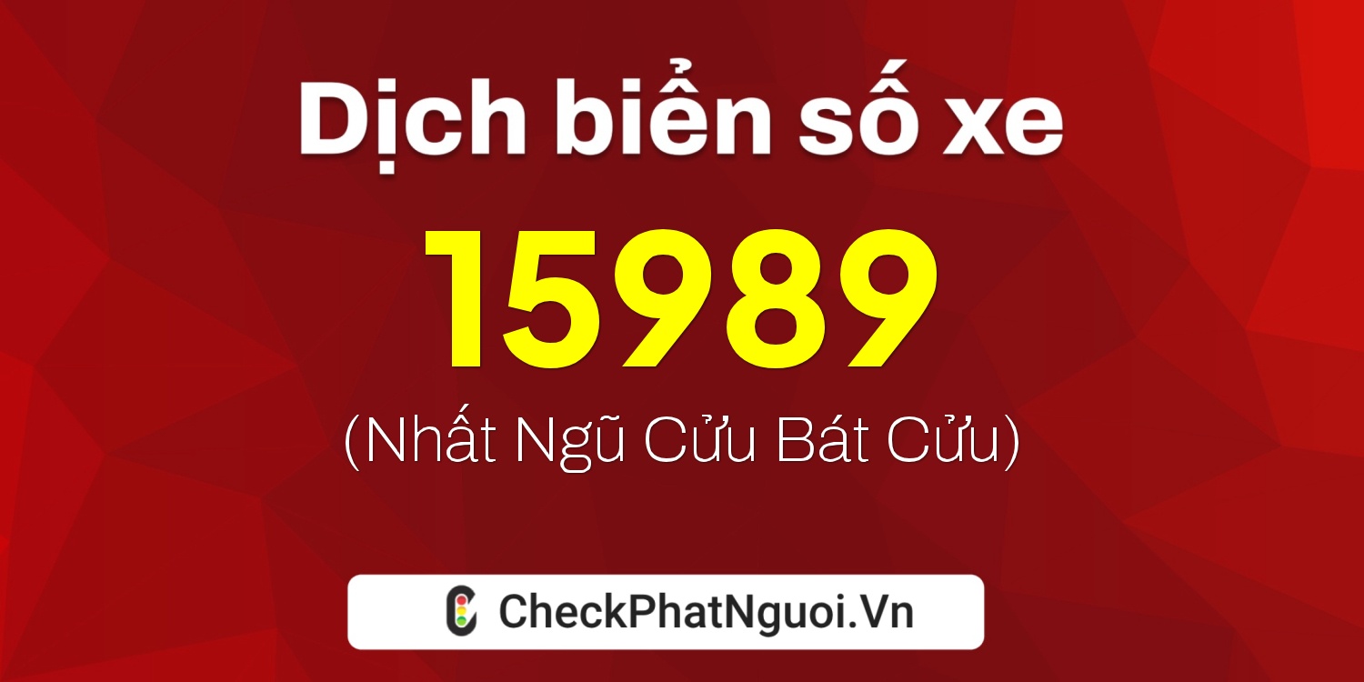 Dịch ý nghĩa <b>biển số xe 15AH-15989</b> tại website checkphatnguoi.vn
