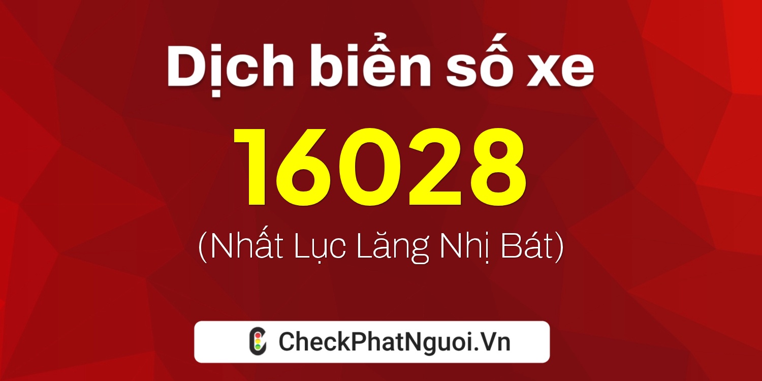 Dịch ý nghĩa <b>biển số xe 37A-16028</b> tại website checkphatnguoi.vn