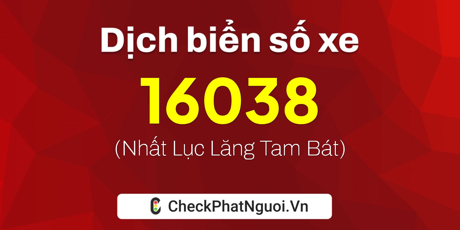Dịch ý nghĩa <b>biển số xe 64AC-16038</b> tại website checkphatnguoi.vn