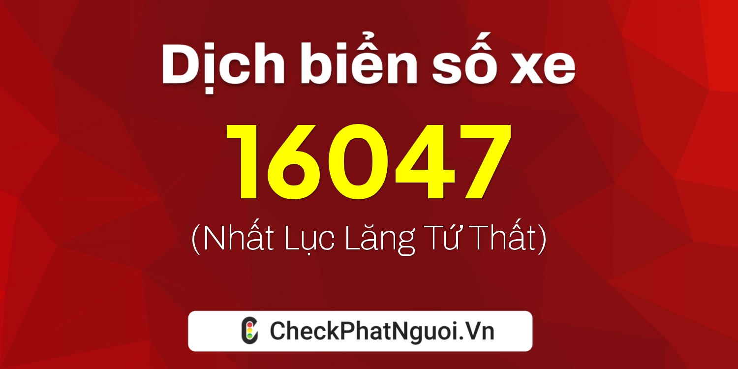 Dịch ý nghĩa <b>biển số xe 69AA-16047</b> tại website checkphatnguoi.vn