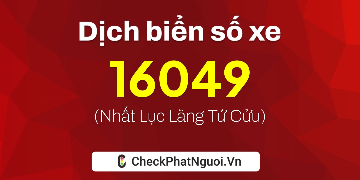 Dịch ý nghĩa <b>biển số xe 74AA-16049</b> tại website checkphatnguoi.vn