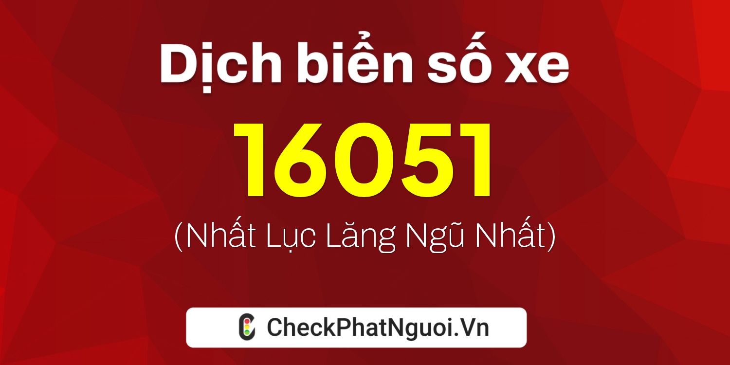 Dịch ý nghĩa <b>biển số xe 29B-16051</b> tại website checkphatnguoi.vn