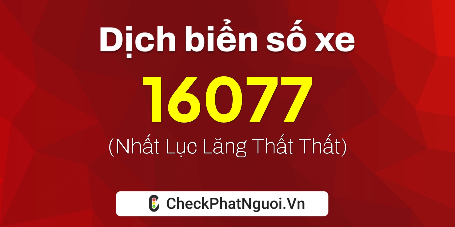 Dịch ý nghĩa <b>biển số xe 60H1-16077</b> tại website checkphatnguoi.vn