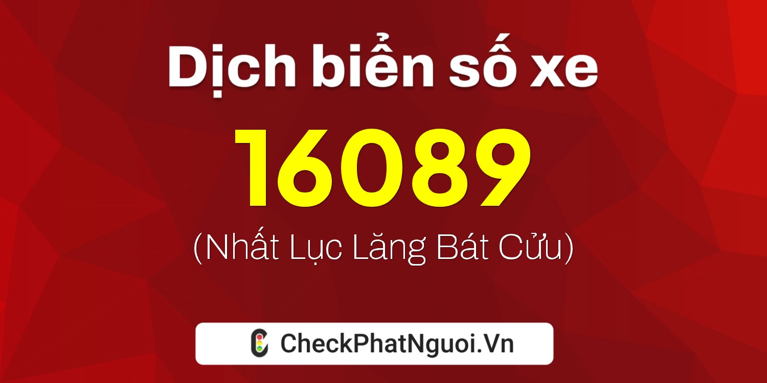 Dịch ý nghĩa <b>biển số xe 11U1-16089</b> tại website checkphatnguoi.vn