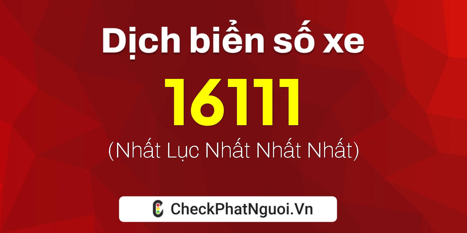 Dịch ý nghĩa <b>biển số xe 34A-16111</b> tại website checkphatnguoi.vn