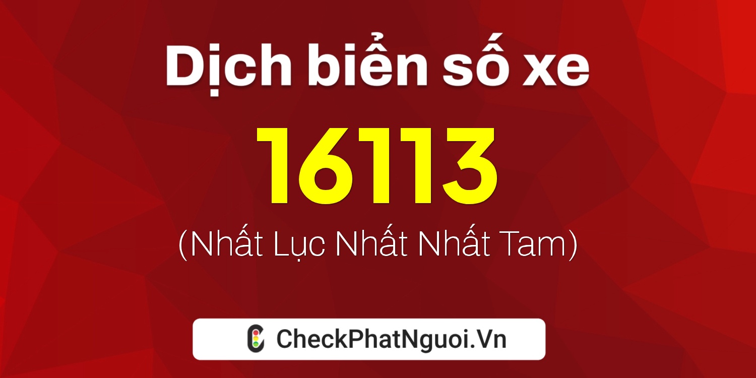 Dịch ý nghĩa <b>biển số xe 18HA-16113</b> tại website checkphatnguoi.vn