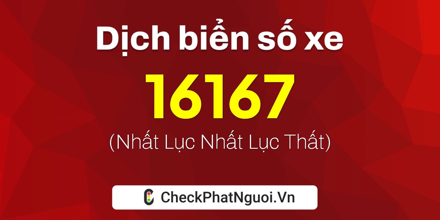 Dịch ý nghĩa <b>biển số xe 61B2-16167</b> tại website checkphatnguoi.vn