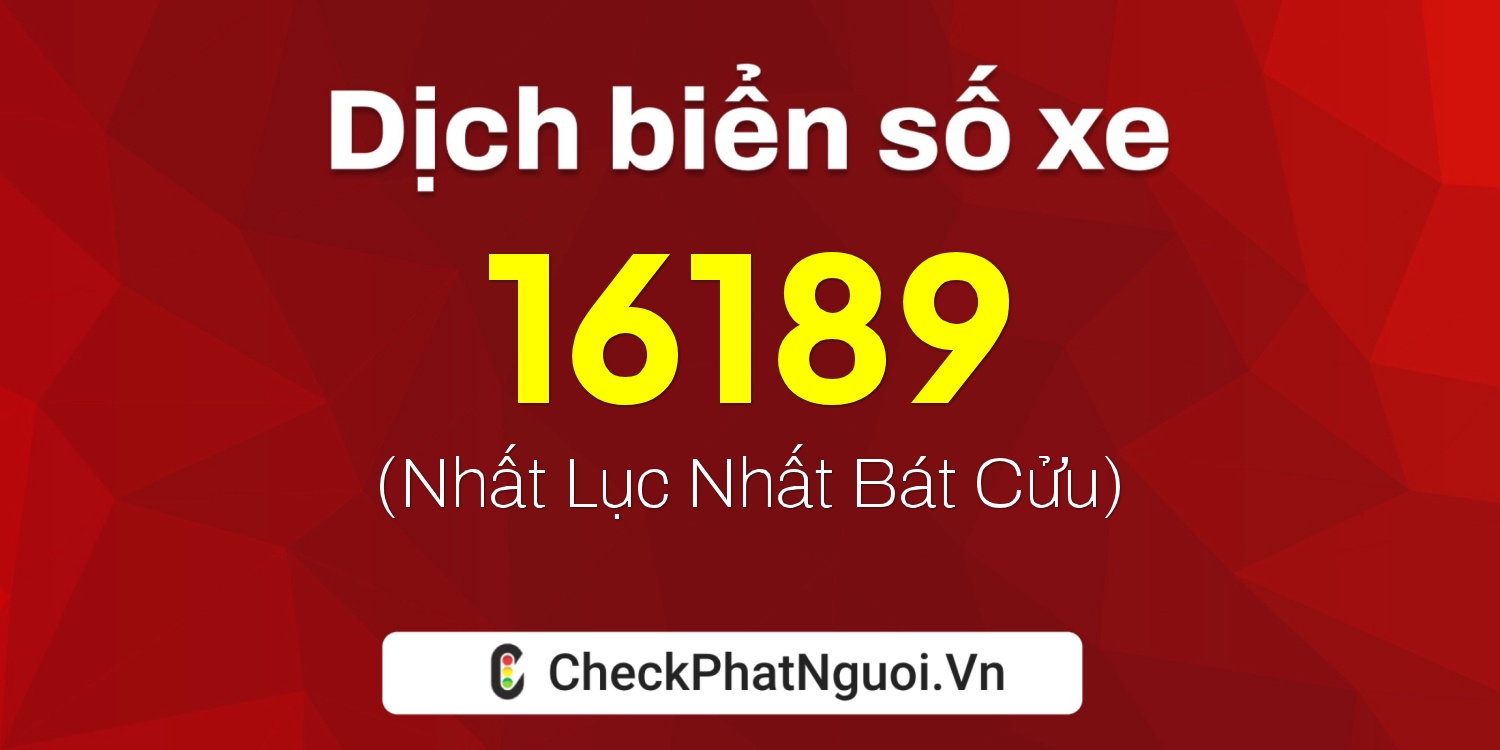 Dịch ý nghĩa <b>biển số xe 60A-16189</b> tại website checkphatnguoi.vn