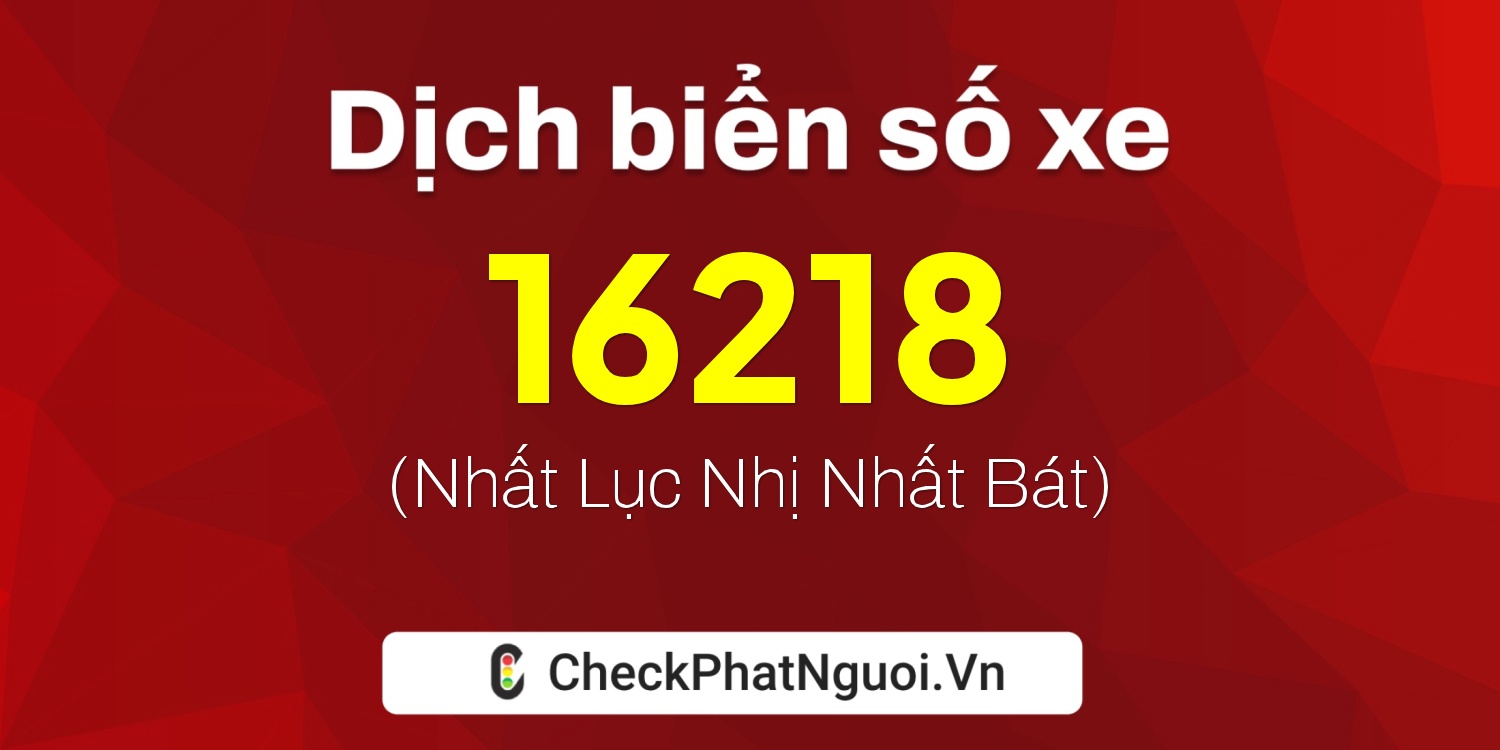 Dịch ý nghĩa <b>biển số xe 78A-16218</b> tại website checkphatnguoi.vn
