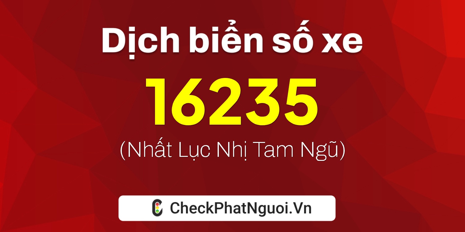 Dịch ý nghĩa <b>biển số xe 81C1-16235</b> tại website checkphatnguoi.vn